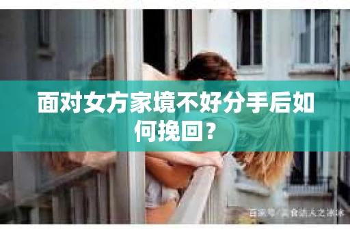 面对女方家境不好分手后如何挽回？
