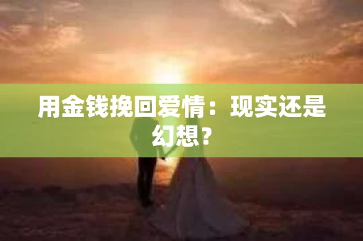 用金钱挽回爱情：现实还是幻想？