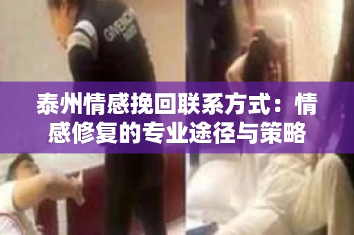 泰州情感挽回联系方式：情感修复的专业途径与策略