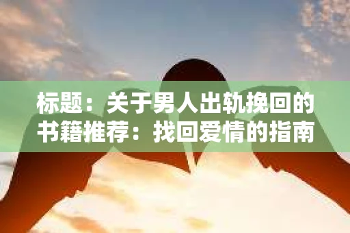 标题：关于男人出轨挽回的书籍推荐：找回爱情的指南针