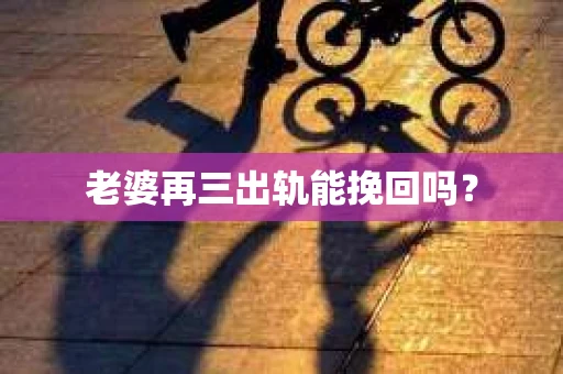老婆再三出轨能挽回吗？