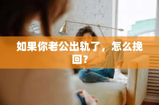 如果你老公出轨了，怎么挽回？