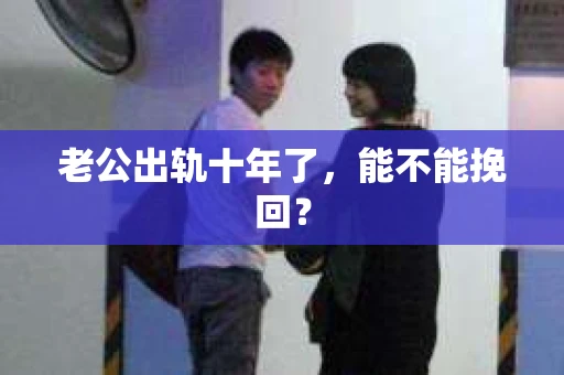 老公出轨十年了，能不能挽回？