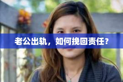 老公出轨，如何挽回责任？