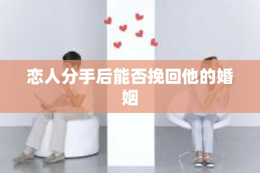 恋人分手后能否挽回他的婚姻