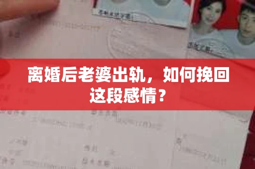 离婚后老婆出轨，如何挽回这段感情？