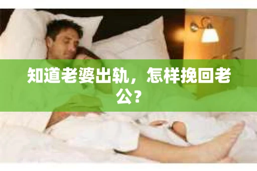知道老婆出轨，怎样挽回老公？