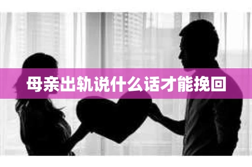 母亲出轨说什么话才能挽回
