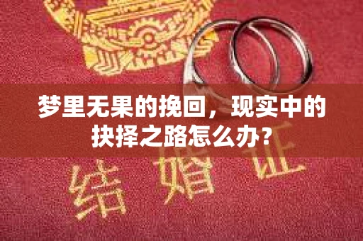 梦里无果的挽回，现实中的抉择之路怎么办？
