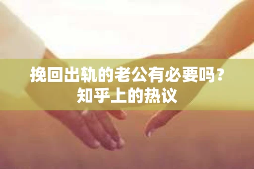 挽回出轨的老公有必要吗？知乎上的热议