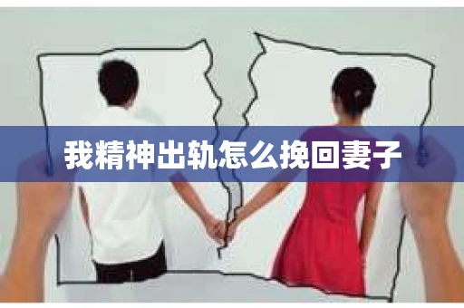 我精神出轨怎么挽回妻子