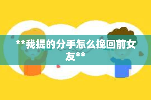 **我提的分手怎么挽回前女友**