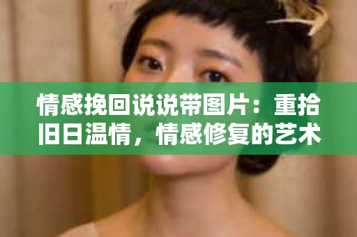 情感挽回说说带图片：重拾旧日温情，情感修复的艺术