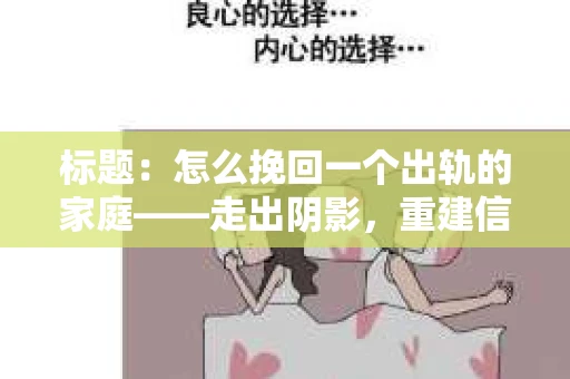 标题：怎么挽回一个出轨的家庭——走出阴影，重建信任之路