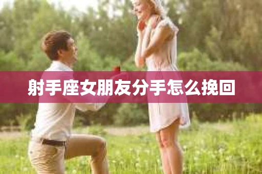 射手座女朋友分手怎么挽回