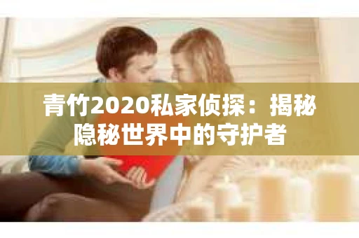 青竹2020私家侦探：揭秘隐秘世界中的守护者