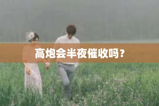 高炮会半夜催收吗？