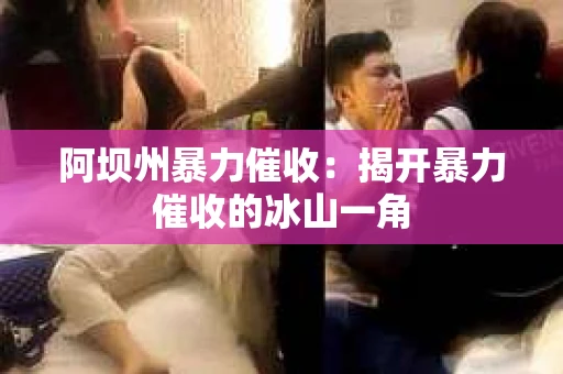 阿坝州暴力催收：揭开暴力催收的冰山一角