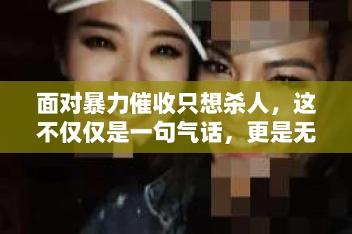 面对暴力催收只想杀人，这不仅仅是一句气话，更是无数借款人内心深处的恐惧。在这个看似光鲜亮丽的现代社会，暴力催收现象却如同毒瘤般蔓延，让人防不胜防。今天，我们就来聊聊这个沉重的话题，揭开暴力催收的冰山一角。