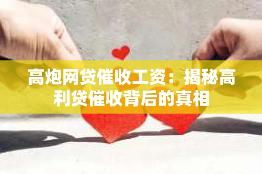 高炮网贷催收工资：揭秘高利贷催收背后的真相