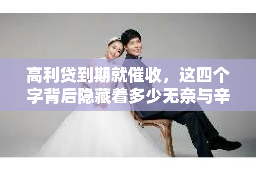 高利贷到期就催收，这四个字背后隐藏着多少无奈与辛酸。在这个充满诱惑与陷阱的金融世界里，我们该如何保护自己，避免陷入高利贷的泥潭？今天，就让我们一起来揭开高利贷到期催收的神秘面纱。