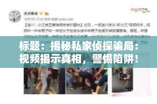 标题：揭秘私家侦探骗局：视频揭示真相，警惕陷阱！