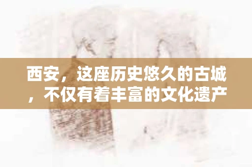 西安，这座历史悠久的古城，不仅有着丰富的文化遗产，也有着现代社会的各种需求。今天，我们就来聊聊一个比较特别的话题——西安有没有私家侦探。