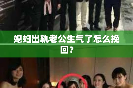 媳妇出轨老公生气了怎么挽回？