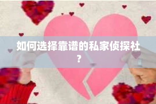 如何选择靠谱的私家侦探社? 如何选择靠谱的私家侦探社?
