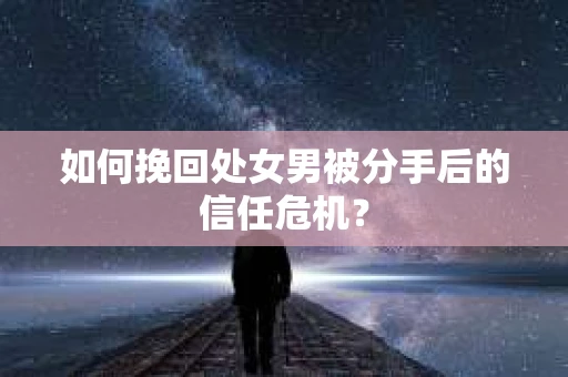 如何挽回处女男被分手后的信任危机？