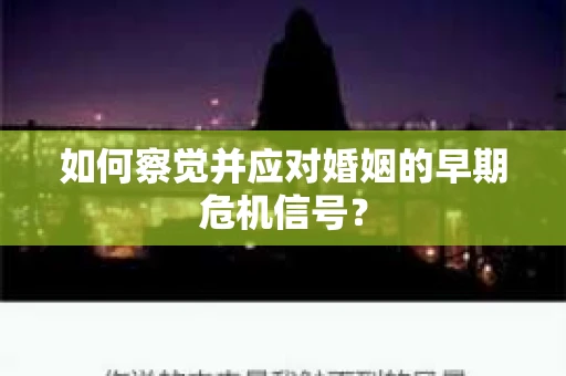 如何察觉并应对婚姻的早期危机信号？