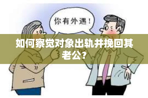 如何察觉对象出轨并挽回其老公？
