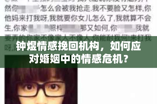 钟煜情感挽回机构,如何应对婚姻中的情感危机? 钟煜情感挽回机构,如何应对婚姻中的情感危机?