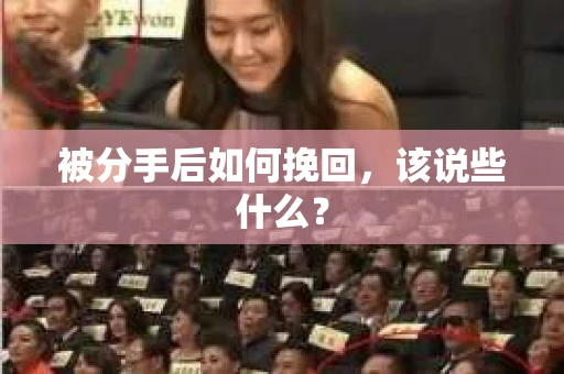 被分手后如何挽回,该说些什么? 被分手后如何挽回,该说些什么?