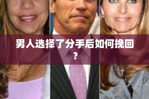 男人选择了分手后如何挽回？