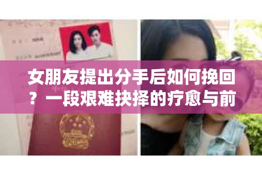 女朋友提出分手后如何挽回？一段艰难抉择的疗愈与前行之路