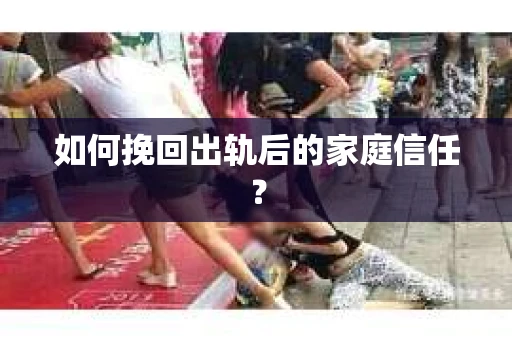 如何挽回出轨后的家庭信任？
