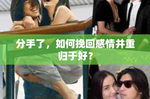 分手了，如何挽回感情并重归于好？