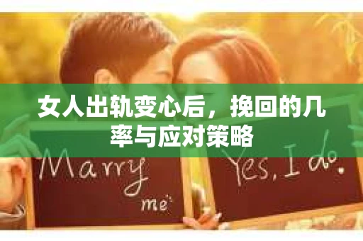 女人出轨变心后，挽回的几率与应对策略