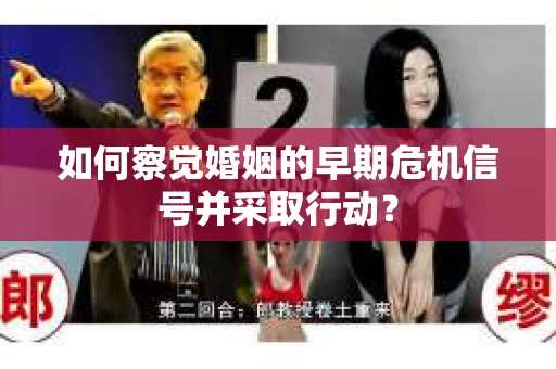 如何察觉婚姻的早期危机信号并采取行动？