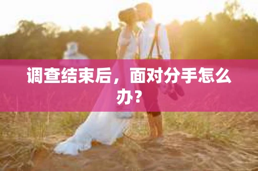 调查结束后，面对分手怎么办？