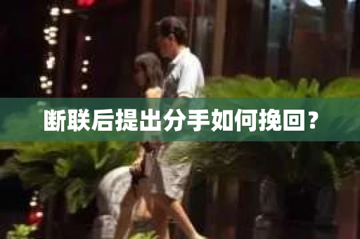 断联后提出分手如何挽回？