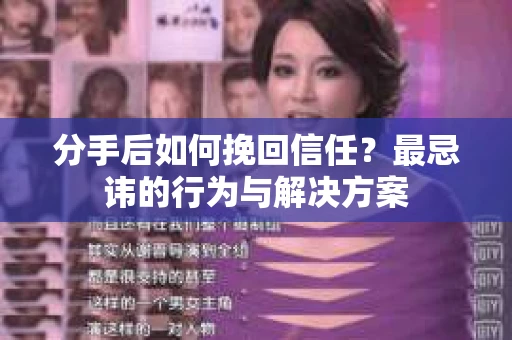 分手后如何挽回信任？最忌讳的行为与解决方案