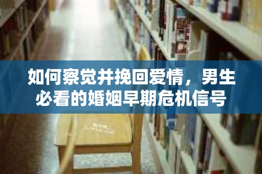 如何察觉并挽回爱情，男生必看的婚姻早期危机信号