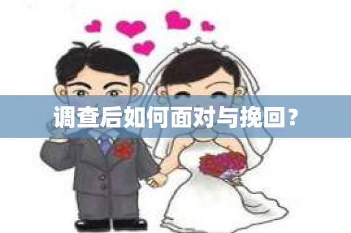 调查后如何面对与挽回？