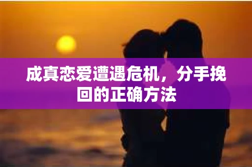 成真恋爱遭遇危机，分手挽回的正确方法